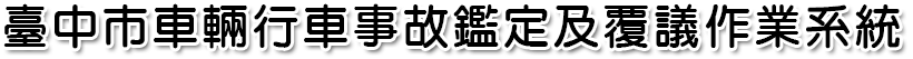 臺中市車輛行車事故鑑定及覆議作業系統